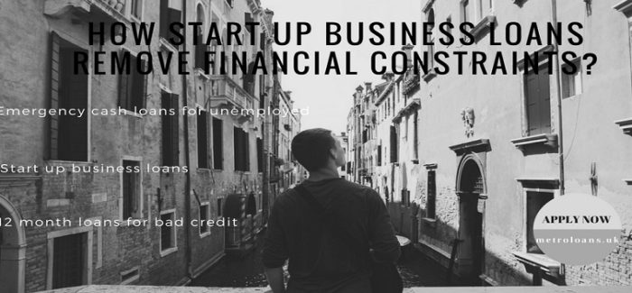 How Start Up Business Loans Remove Financial Constraints?